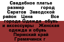 Свадебное платье размер 48- 50.  город Саратов  Заводской район › Цена ­ 8 700 - Все города Одежда, обувь и аксессуары » Женская одежда и обувь   . Пермский край,Гремячинск г.